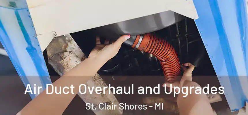  Air Duct Overhaul and Upgrades St. Clair Shores - MI