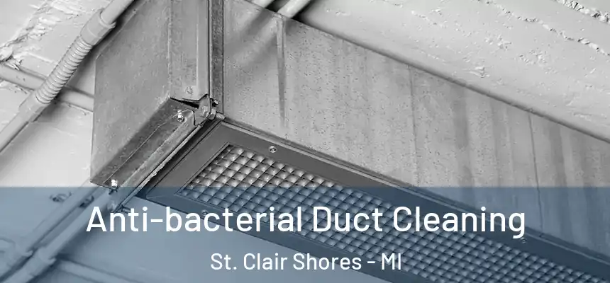 Anti-bacterial Duct Cleaning St. Clair Shores - MI