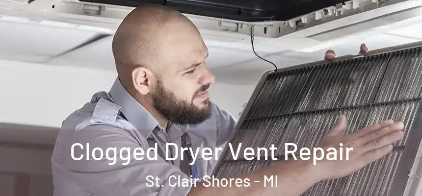  Clogged Dryer Vent Repair St. Clair Shores - MI