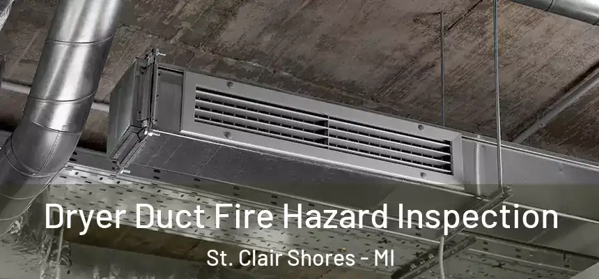  Dryer Duct Fire Hazard Inspection St. Clair Shores - MI
