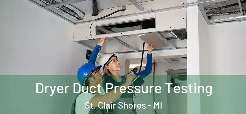 Dryer Duct Pressure Testing St. Clair Shores - MI