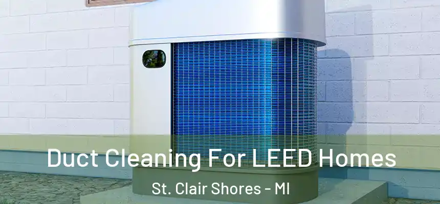  Duct Cleaning For LEED Homes St. Clair Shores - MI
