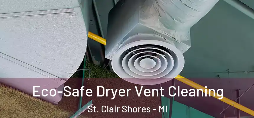 Eco-Safe Dryer Vent Cleaning St. Clair Shores - MI
