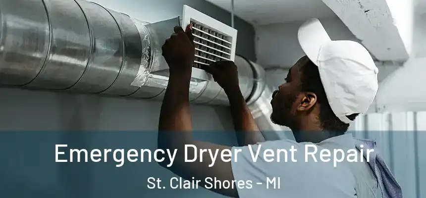  Emergency Dryer Vent Repair St. Clair Shores - MI