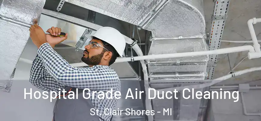  Hospital Grade Air Duct Cleaning St. Clair Shores - MI