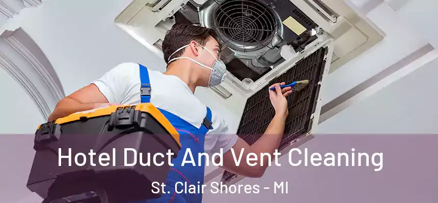  Hotel Duct And Vent Cleaning St. Clair Shores - MI