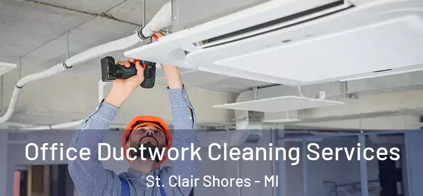  Office Ductwork Cleaning Services St. Clair Shores - MI