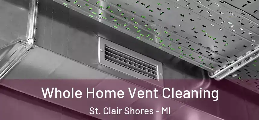 Whole Home Vent Cleaning St. Clair Shores - MI